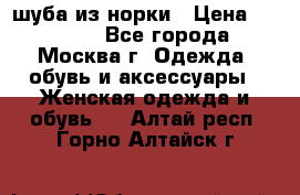 шуба из норки › Цена ­ 15 000 - Все города, Москва г. Одежда, обувь и аксессуары » Женская одежда и обувь   . Алтай респ.,Горно-Алтайск г.